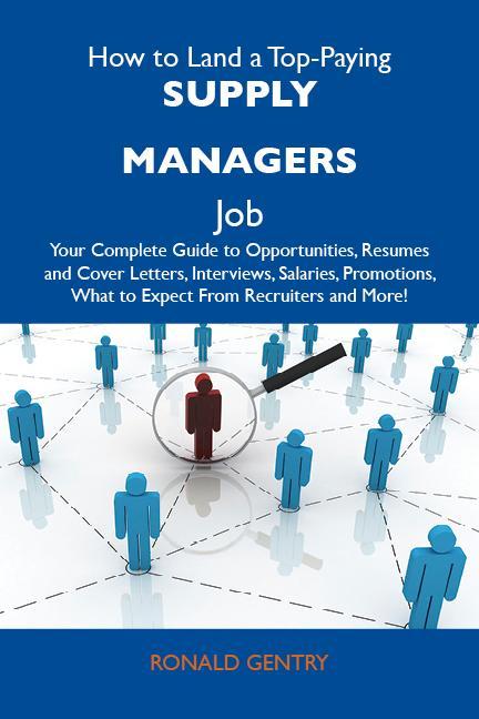 How to Land a Top-Paying Supply managers Job: Your Complete Guide to Opportunities Resumes and Cover Letters Interviews Salaries Promotions What to Expect From Recruiters and More