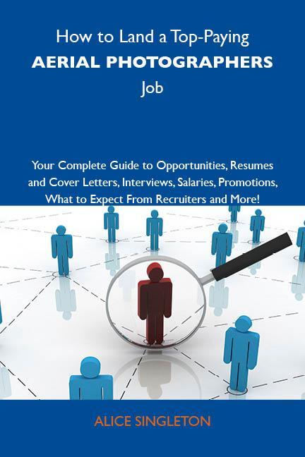How to Land a Top-Paying Aerial photographers Job: Your Complete Guide to Opportunities Resumes and Cover Letters Interviews Salaries Promotions What to Expect From Recruiters and More