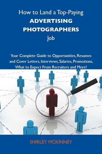 How to Land a Top-Paying Advertising photographers Job: Your Complete Guide to Opportunities Resumes and Cover Letters Interviews Salaries Promotions What to Expect From Recruiters and More