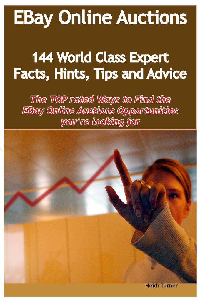 eBay Online Auctions - 144 World Class Expert Facts Hints Tips and Advice - the TOP rated Ways To Find the eBay Online Auctions opportunities you‘re looking for