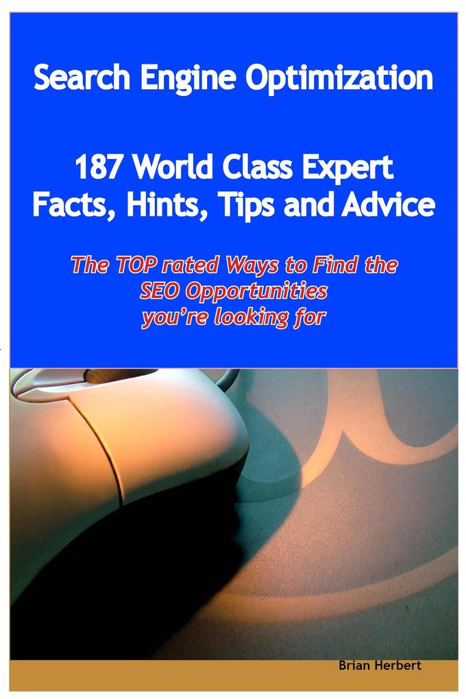 Search Engine Optimization - 144 World Class Expert Facts Hints Tips and Advice - the TOP rated Ways To Find the SEO opportunities you‘re looking for