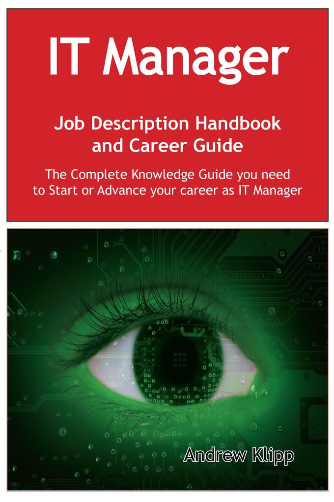 The IT Manager Job Description Handbook and Career Guide: The Complete Knowledge Guide you need to Start or Advance your Career as IT Manager. Practical Manual for Job-Hunters and Career-Changers.