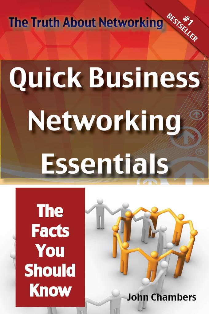 The Truth About Networking: Quick Business Networking Essentials The Facts You Should Know
