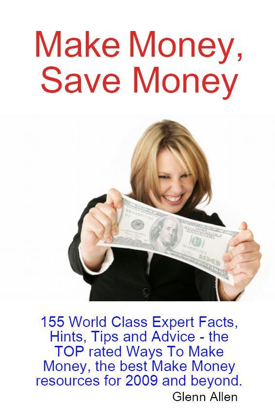 Make Money Save Money - 155 World Class Expert Facts Hints Tips and Advice - the TOP rated Ways To Make Money the best Make Money resources for 2009 and beyond.