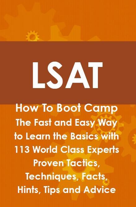 LSAT How To Boot Camp: The Fast and Easy Way to Learn the Basics with 113 World Class Experts Proven Tactics Techniques Facts Hints Tips and Advice