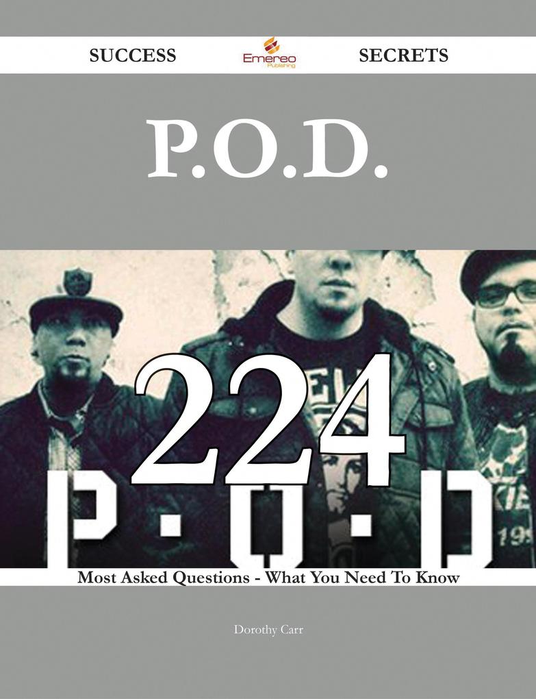 P.O.D. 224 Success Secrets - 224 Most Asked Questions On P.O.D. - What You Need To Know