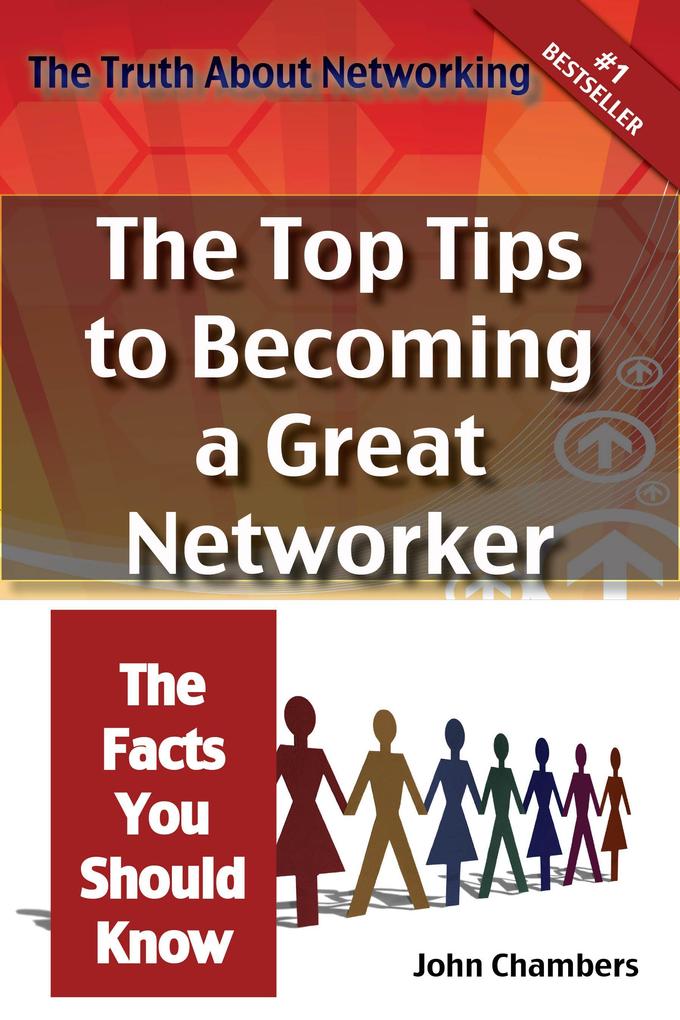 The Truth About Networking for Success: The Top Tips to Becoming a Great Networker The Facts You Should Know