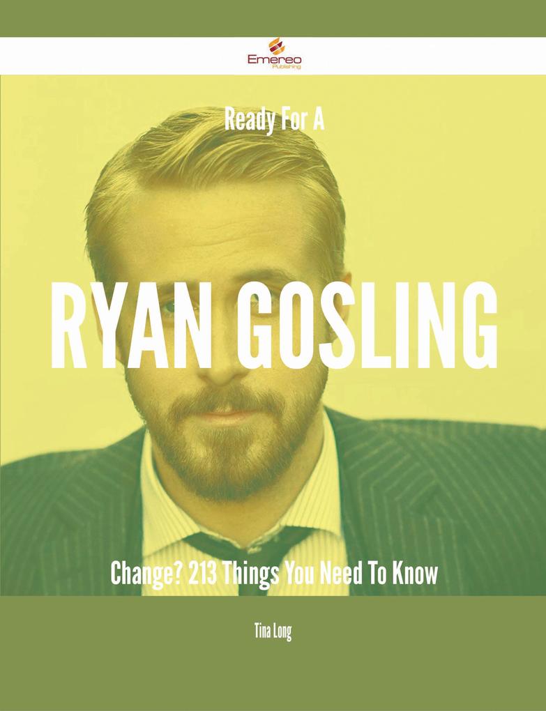 Ready For A Ryan Gosling Change? - 213 Things You Need To Know