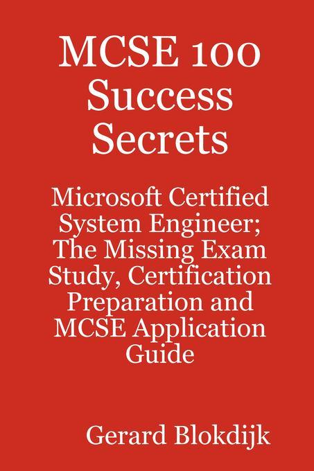 MCSE 100 Success Secrets - Microsoft Certified System Engineer; The Missing Exam Study Certification Preparation and MCSE Application Guide
