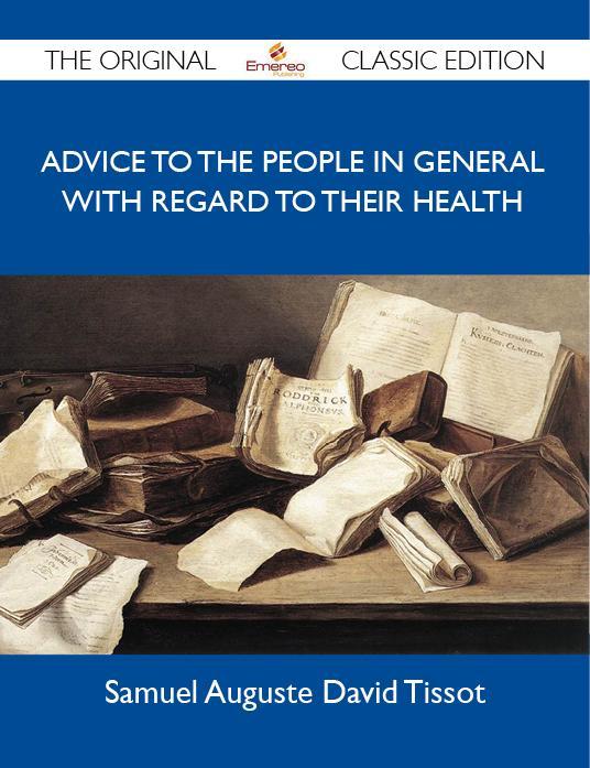 Advice to the people in general with regard to their health - The Original Classic Edition