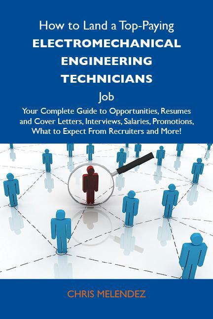 How to Land a Top-Paying Electromechanical engineering technicians Job: Your Complete Guide to Opportunities Resumes and Cover Letters Interviews Salaries Promotions What to Expect From Recruiters and More