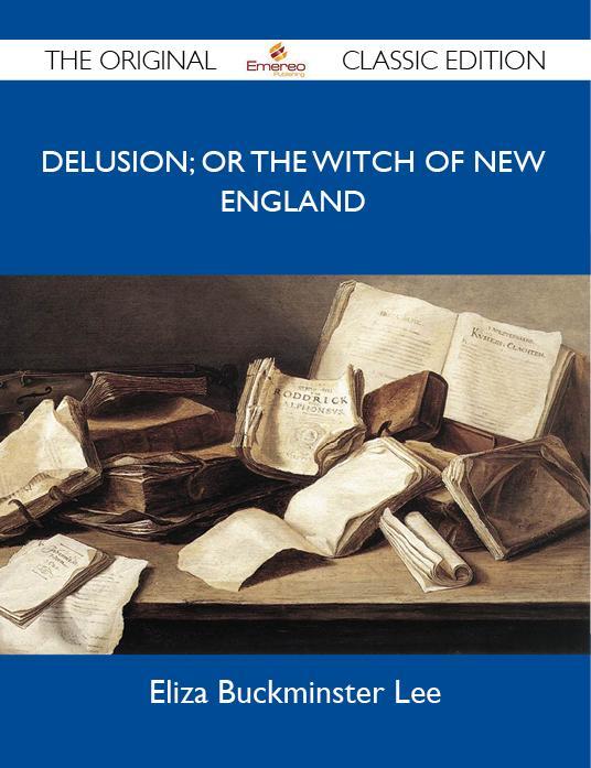 Delusion; Or The Witch Of New England - The Original Classic Edition