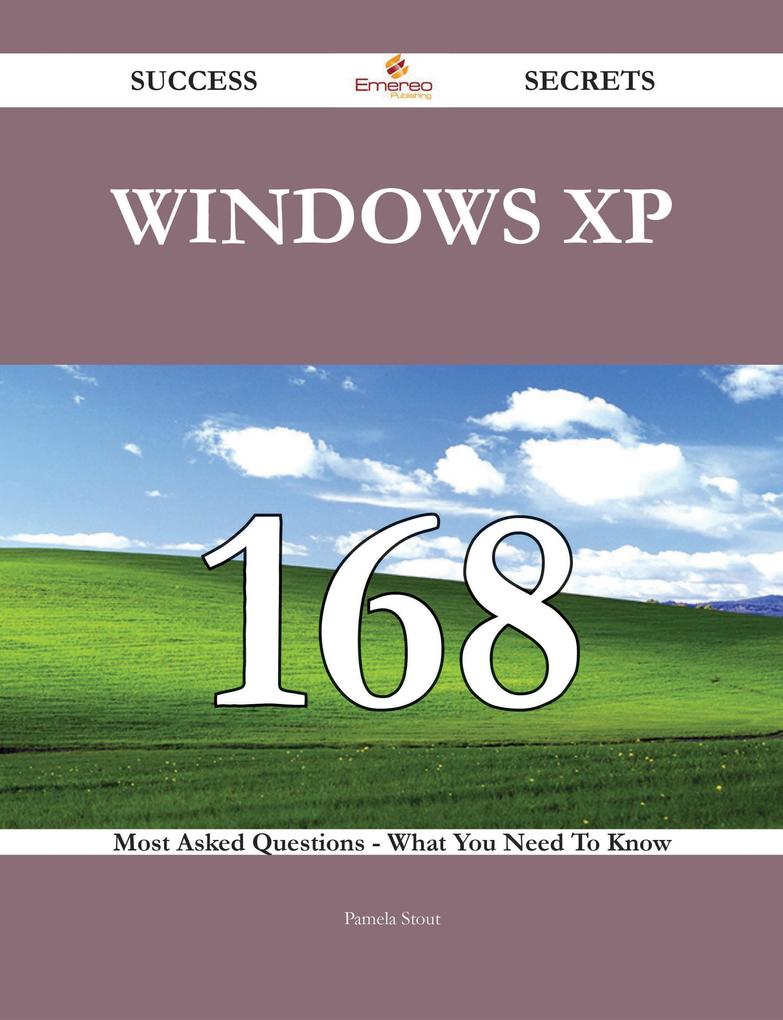Windows XP 168 Success Secrets - 168 Most Asked Questions On Windows XP - What You Need To Know
