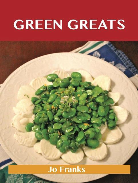 Green Greats: Delicious Green Recipes The Top 100 Green Recipes