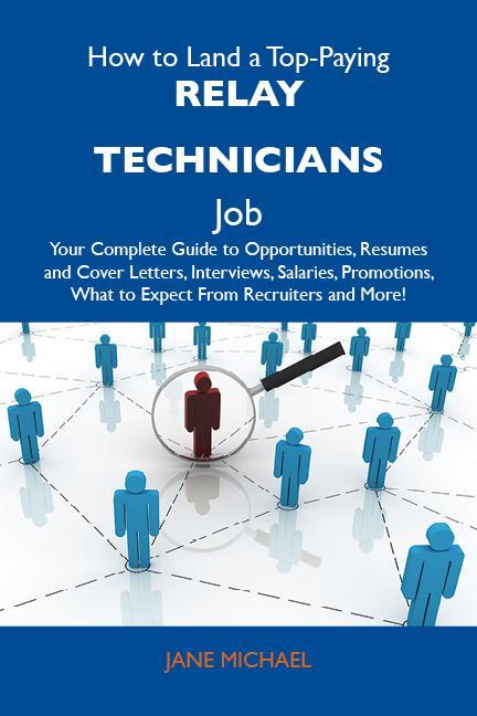 How to Land a Top-Paying Relay technicians Job: Your Complete Guide to Opportunities Resumes and Cover Letters Interviews Salaries Promotions What to Expect From Recruiters and More