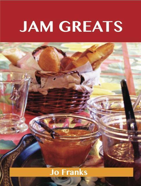 Jam Greats: Delicious Jam Recipes The Top 88 Jam Recipes