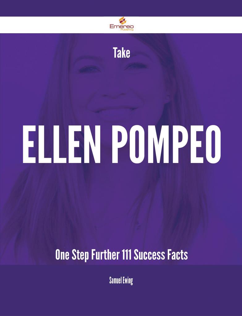 Take Ellen Pompeo One Step Further - 111 Success Facts