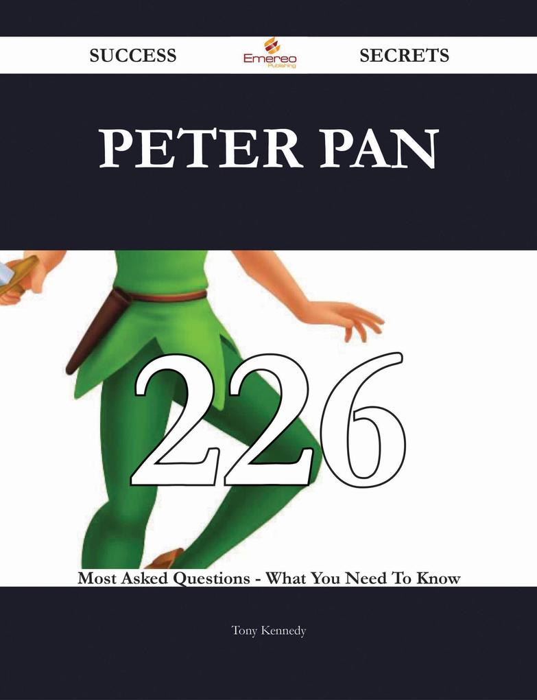Peter Pan 226 Success Secrets - 226 Most Asked Questions On Peter Pan - What You Need To Know