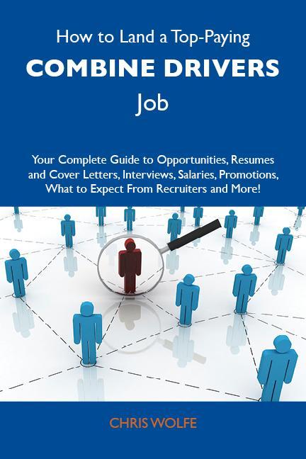 How to Land a Top-Paying Combine drivers Job: Your Complete Guide to Opportunities Resumes and Cover Letters Interviews Salaries Promotions What to Expect From Recruiters and More