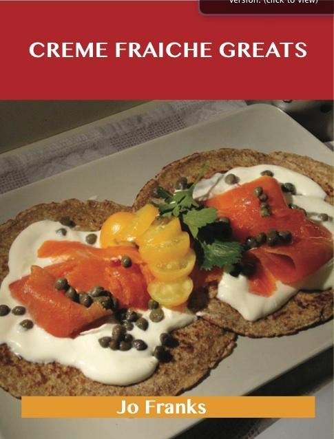 Creme Fraiche Greats: Delicious Creme Fraiche Recipes The Top 68 Creme Fraiche Recipes