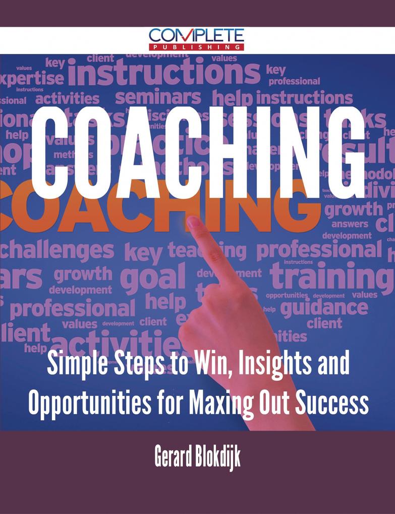 Coaching - Simple Steps to Win Insights and Opportunities for Maxing Out Success