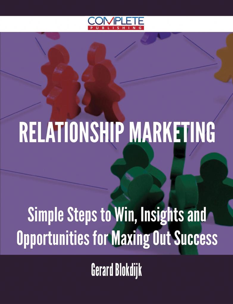 Relationship Marketing - Simple Steps to Win Insights and Opportunities for Maxing Out Success