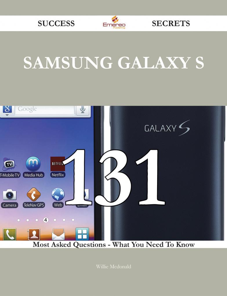 Samsung Galaxy S 131 Success Secrets - 131 Most Asked Questions On Samsung Galaxy S - What You Need To Know