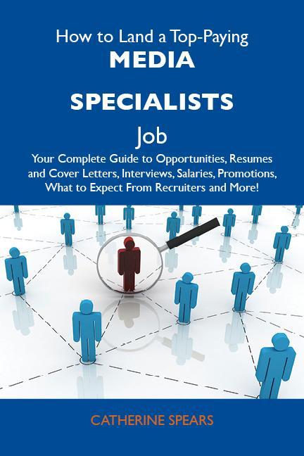 How to Land a Top-Paying Media specialists Job: Your Complete Guide to Opportunities Resumes and Cover Letters Interviews Salaries Promotions What to Expect From Recruiters and More