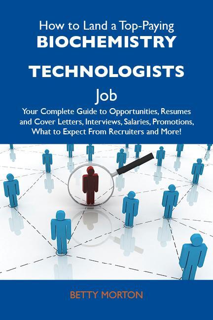How to Land a Top-Paying Biochemistry technologists Job: Your Complete Guide to Opportunities Resumes and Cover Letters Interviews Salaries Promotions What to Expect From Recruiters and More