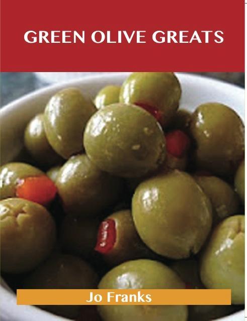 Green Olive Greats: Delicious Green Olive Recipes The Top 62 Green Olive Recipes