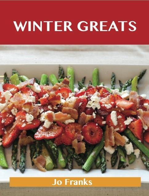 Winter Greats: Delicious Winter Recipes The Top 46 Winter Recipes