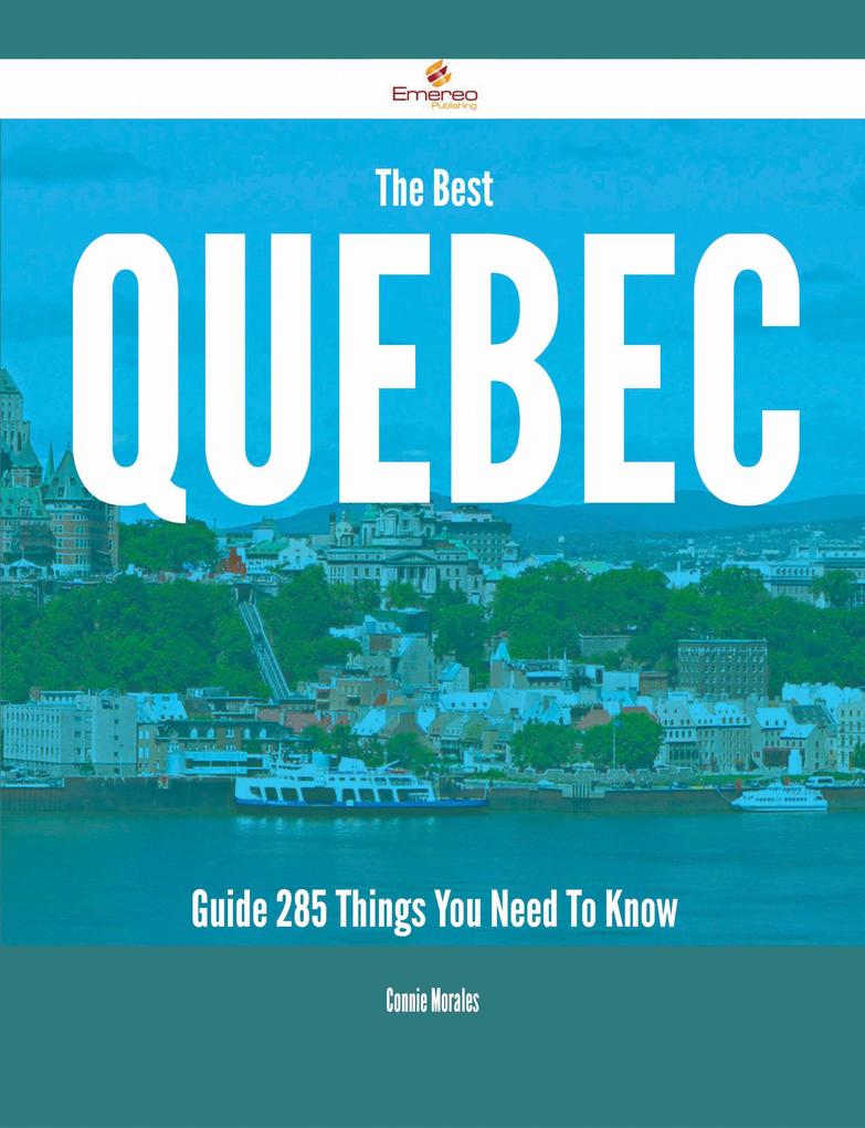 The Best Quebec Guide - 285 Things You Need To Know