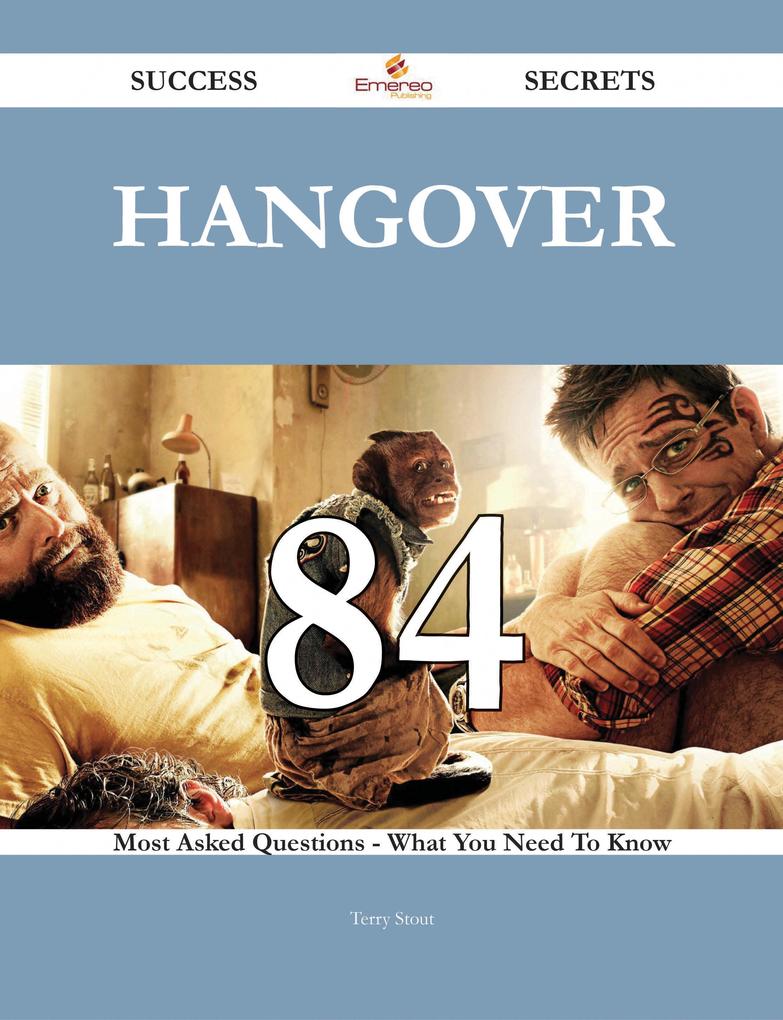 Hangover 84 Success Secrets - 84 Most Asked Questions On Hangover - What You Need To Know