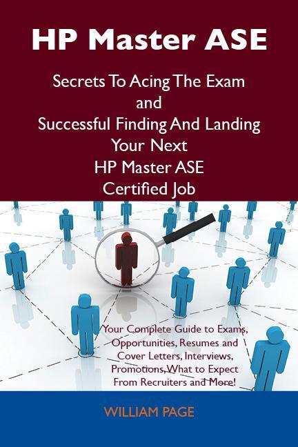 HP Master ASE Secrets To Acing The Exam and Successful Finding And Landing Your Next HP Master ASE Certified Job