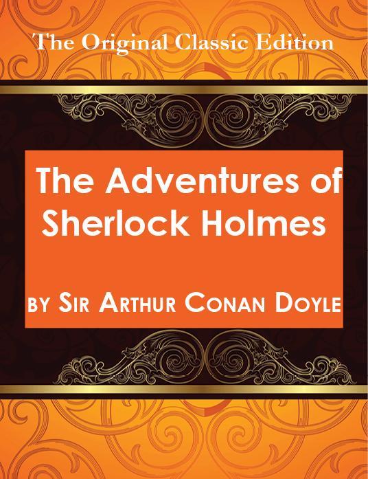 The Adventures of Sherlock Holmes by Sir Arthur Conan Doyle - The Original Classic Edition