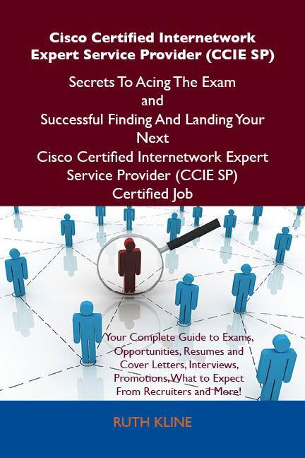 Cisco Certified Internetwork Expert Service Provider (CCIE SP) Secrets To Acing The Exam and Successful Finding And Landing Your Next Cisco Certified Internetwork Expert Service Provider (CCIE SP) Certified Job
