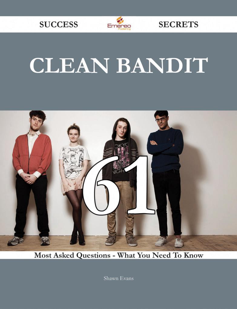 Clean Bandit 61 Success Secrets - 61 Most Asked Questions On Clean Bandit - What You Need To Know