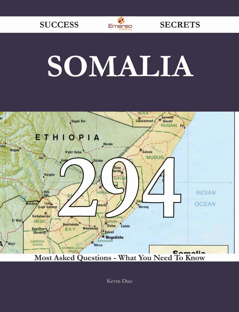 Somalia 294 Success Secrets - 294 Most Asked Questions On Somalia - What You Need To Know