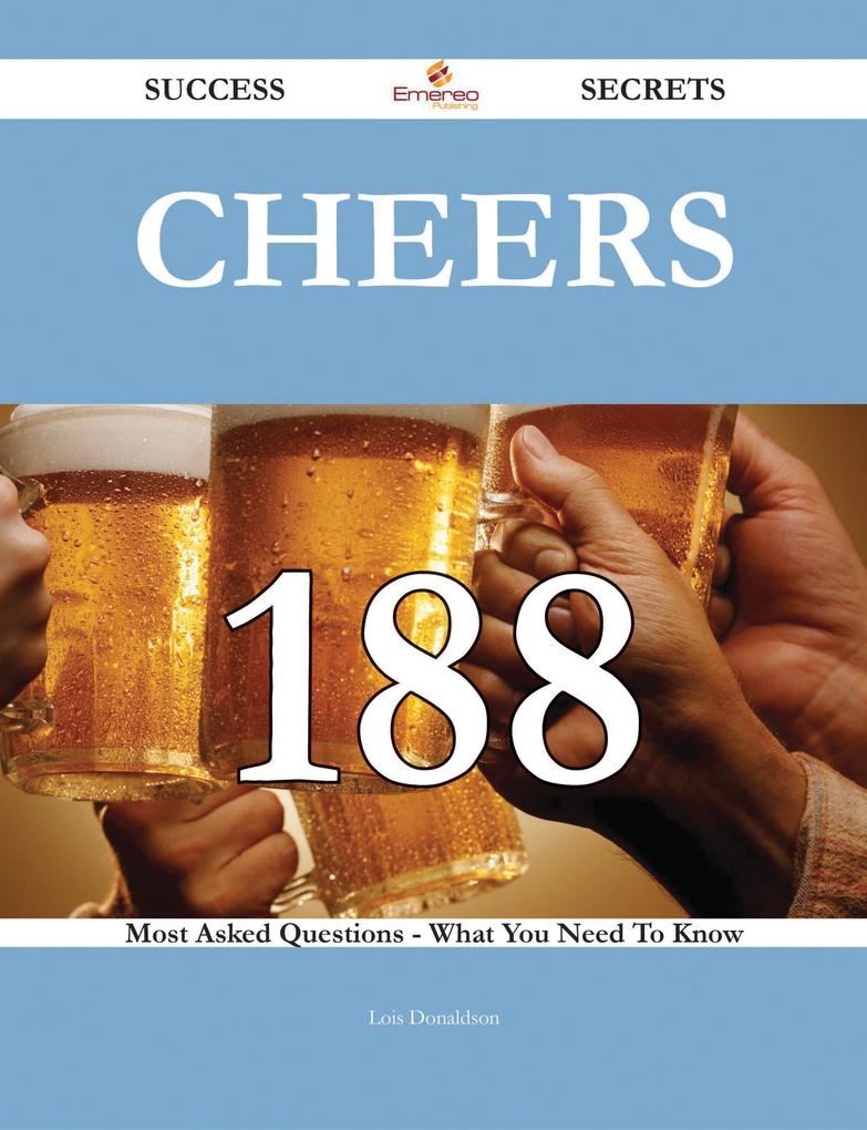 Cheers 188 Success Secrets - 188 Most Asked Questions On Cheers - What You Need To Know