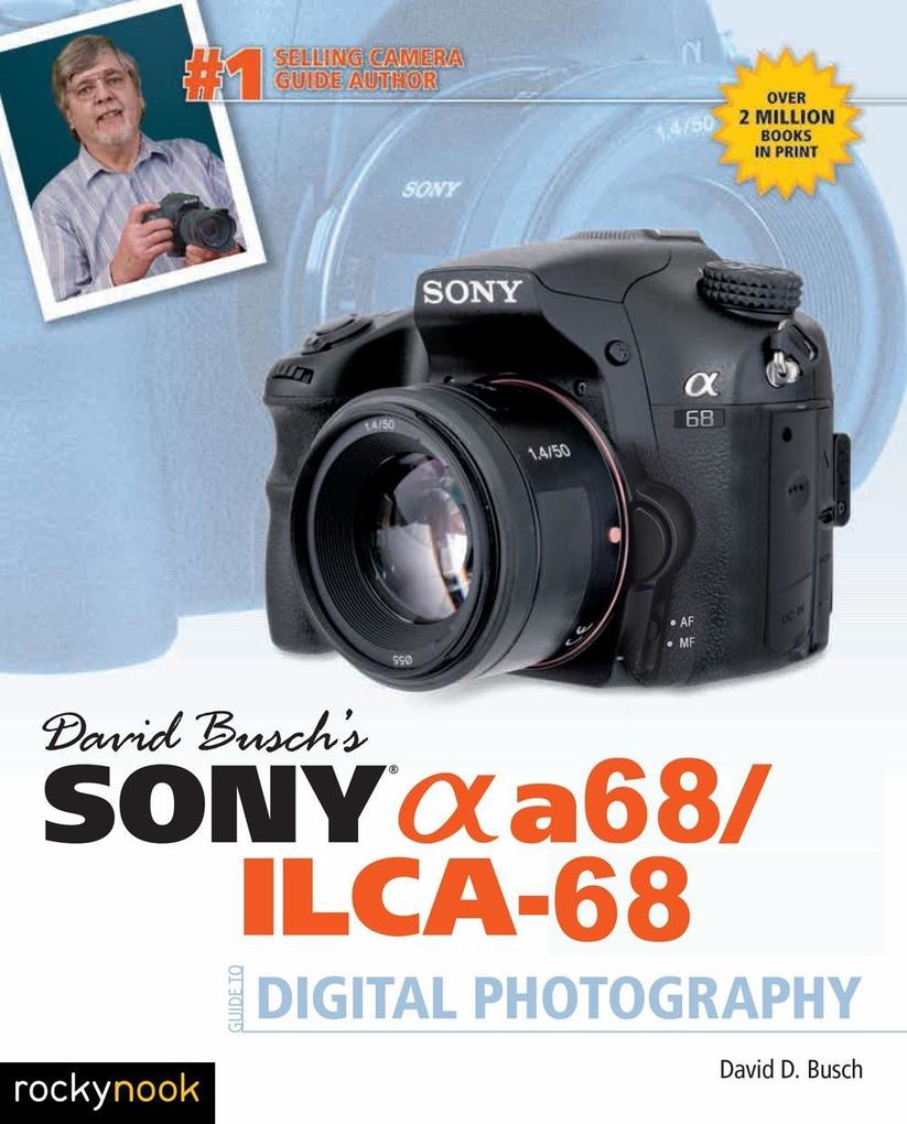 David Busch's Sony Alpha a68/ILCA-68 Guide to Digital Photography - Busch David D.