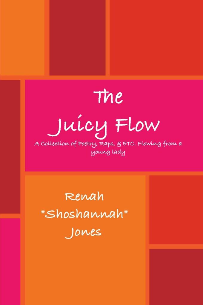 The Juicy Flow: A Collection of Poetry Raps & ETC. Flowing from a young lady