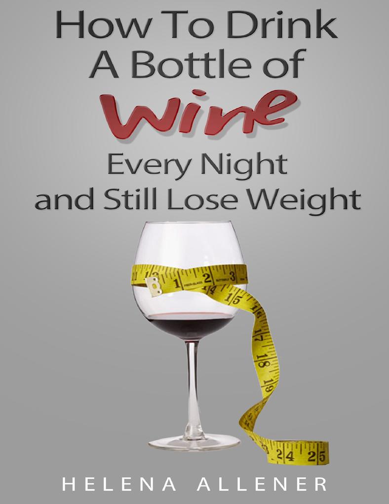 How to Drink a Bottle of Wine Every Night and Still Lose Weight