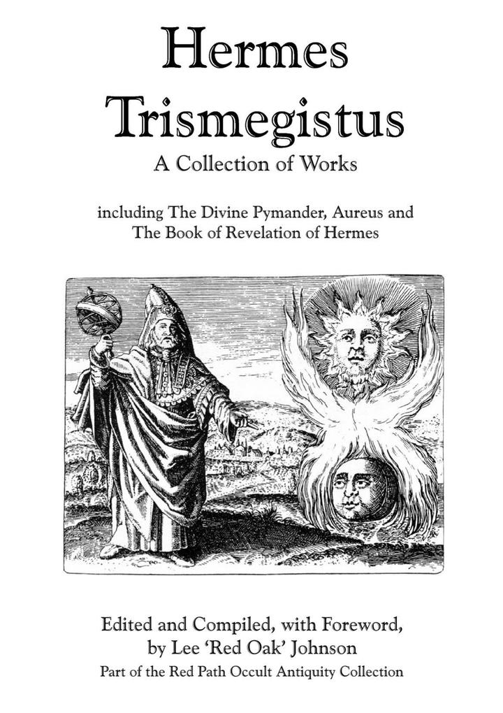  Trismegistus : A Collection of Works: Including The Divine Pymander Aureus and The Book of Revelation of ; Part of the Red Path Occult Antiquity Collection
