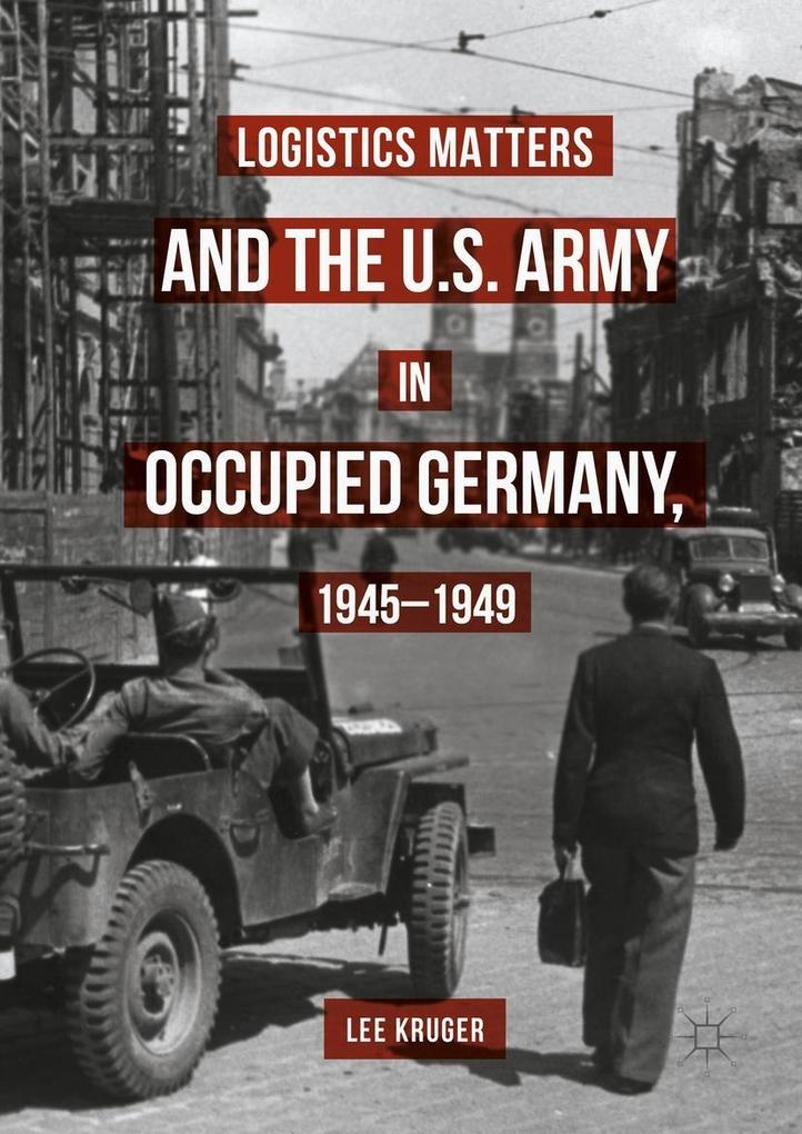 Logistics Matters and the U.S. Army in Occupied Germany 1945-1949