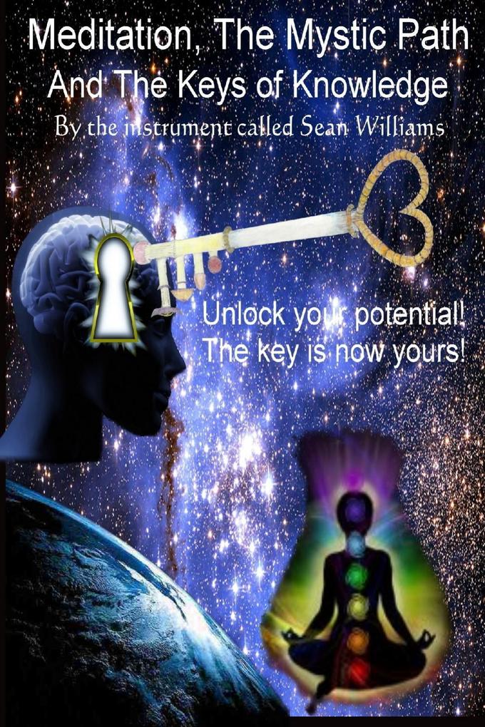 Meditation the Mystic Path and the Keys of Knowledge: Unlock Your Potential! The Key Is Now Yours!