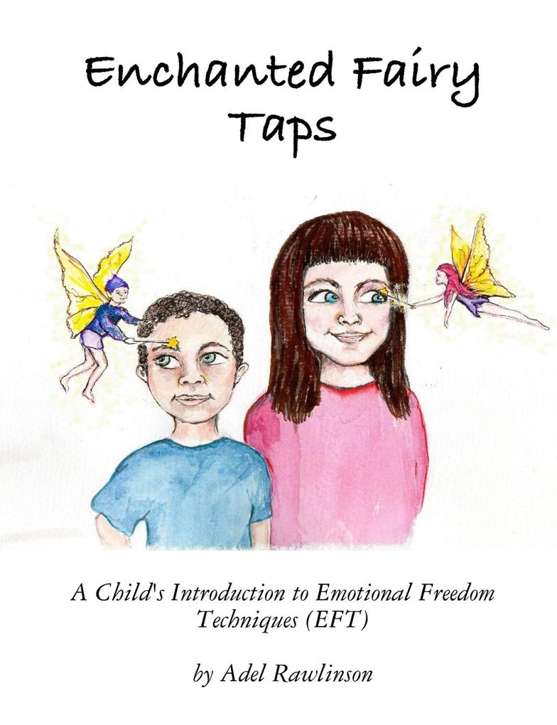 Enchanted Fairy Taps: A Child‘s Introduction to Emotional Freedom Techniques (EFT)