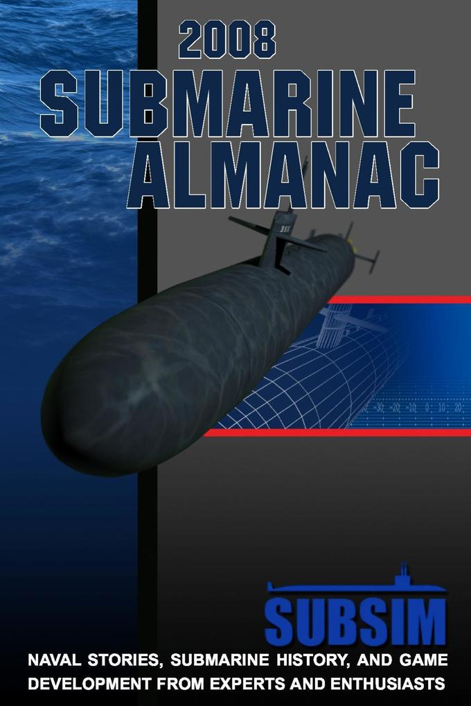 2008 Submarine Almanac: Naval Stories Submarines History and Game Development From Experts and Enthusiasts