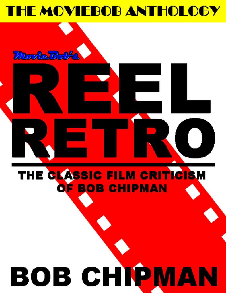 Moviebob‘s Reel Retro: The Classic Film Criticism of Bob Chipman