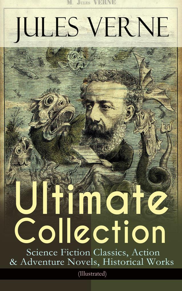JULES VERNE Ultimate Collection: Science Fiction Classics Action & Adventure Novels Historical Works (Illustrated)