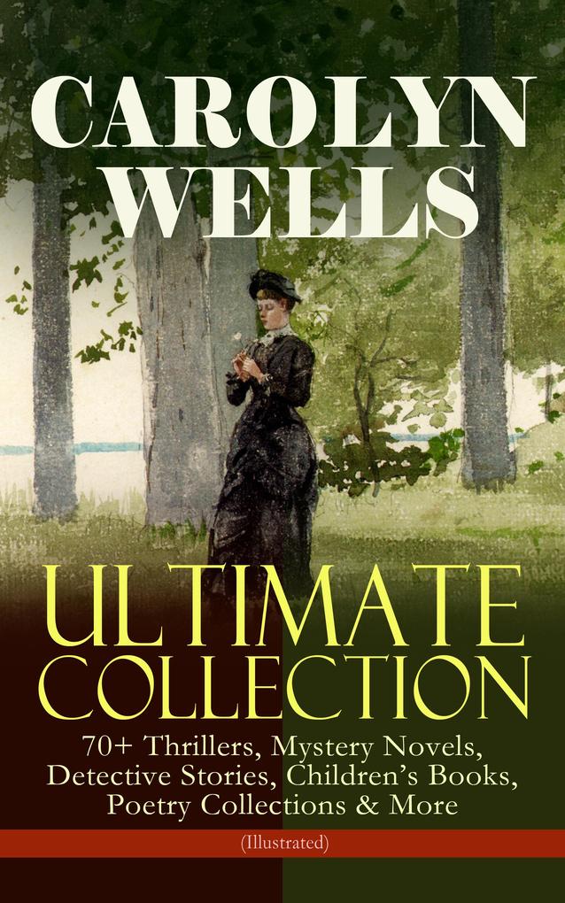 CAROLYN WELLS Ultimate Collection - 70+ Thrillers Mystery Novels Detective Stories